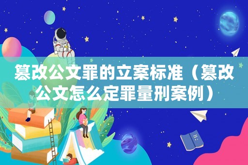 篡改公文罪的立案標準（篡改公文怎么定罪量刑案例）