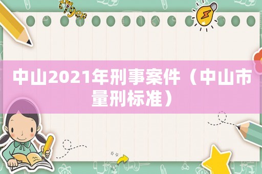 中山2021年刑事案件（中山市量刑標準）