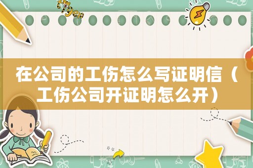 在公司的工傷怎么寫證明信（工傷公司開證明怎么開）