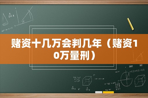 賭資十幾萬會判幾年（賭資10萬量刑）
