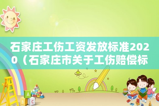 石家莊工傷工資發放標準2020（石家莊市關于工傷賠償標準）