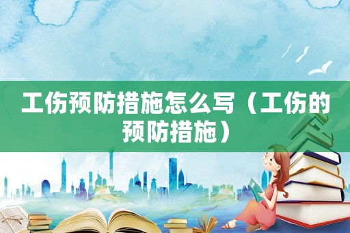 工傷預防措施怎么寫（工傷的預防措施）
