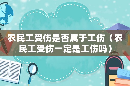 農民工受傷是否屬于工傷（農民工受傷一定是工傷嗎）