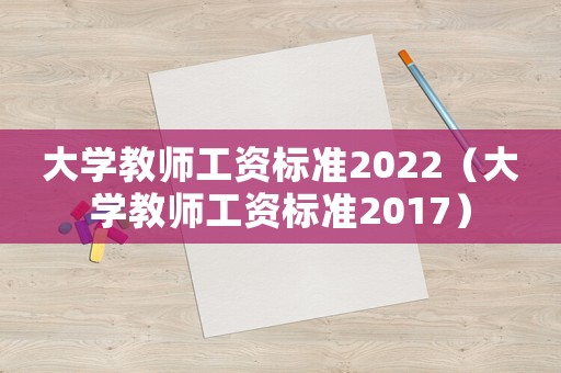 大學教師工資標準2022（大學教師工資標準2017）