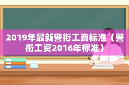 2019年最新警銜工資標準（警銜工資2016年標準）