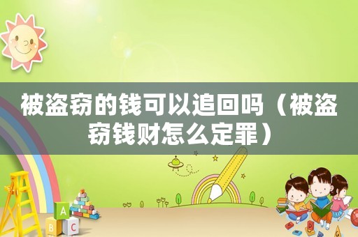 被盜竊的錢可以追回嗎（被盜竊錢財怎么定罪）