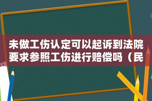 未做工傷認定可以起訴到法院要求參照工傷進行賠償嗎（民事還未工傷鑒定能否立案）