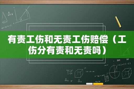 有責工傷和無責工傷賠償（工傷分有責和無責嗎）