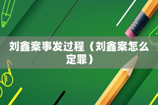 劉鑫案事發(fā)過程（劉鑫案怎么定罪）