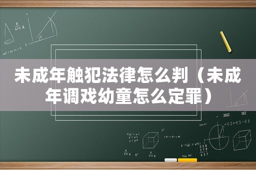 未成年觸犯法律怎么判（未成年調戲幼童怎么定罪）