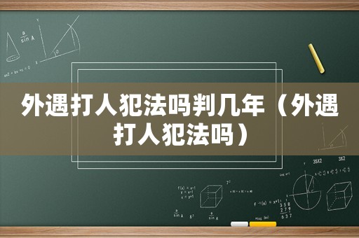 外遇打人犯法嗎判幾年（外遇打人犯法嗎）
