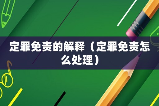 定罪免責的解釋（定罪免責怎么處理）