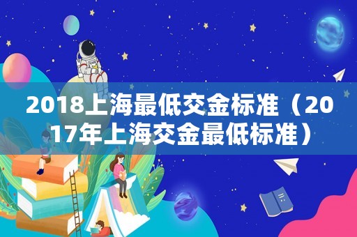 2018上海最低交金標準（2017年上海交金最低標準）