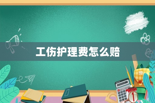 工傷護(hù)理費(fèi)怎么賠