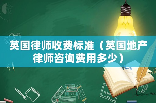 英國(guó)律師收費(fèi)標(biāo)準(zhǔn)（英國(guó)地產(chǎn)律師咨詢(xún)費(fèi)用多少）