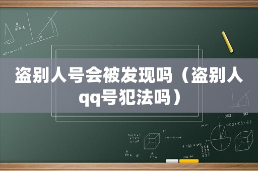 盜別人號會被發現嗎（盜別人qq號犯法嗎）
