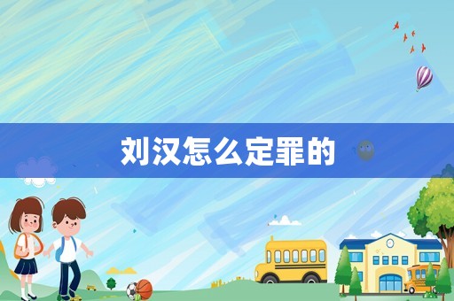 劉漢怎么定罪的