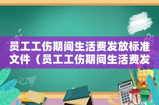 員工工傷期間生活費發放標準文件（員工工傷期間生活費發放標準）