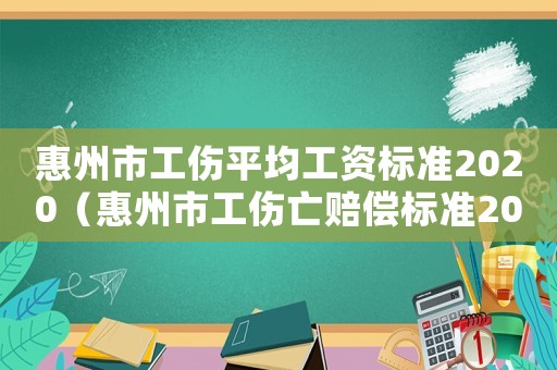 惠州市工傷平均工資標準2020（惠州市工傷亡賠償標準2015）