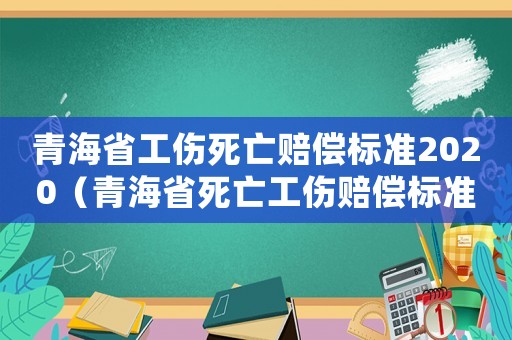 青海省工傷死亡賠償標(biāo)準(zhǔn)2020（青海省死亡工傷賠償標(biāo)準(zhǔn)）