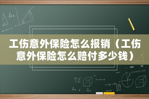 工傷意外保險怎么報銷（工傷意外保險怎么賠付多少錢）