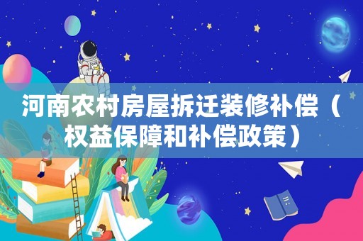 河南農(nóng)村房屋拆遷裝修補(bǔ)償（權(quán)益保障和補(bǔ)償政策）