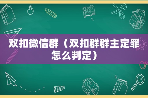 雙扣微信群（雙扣群群主定罪怎么判定）