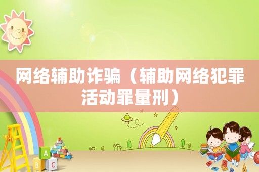 網絡輔助詐騙（輔助網絡犯罪活動罪量刑）