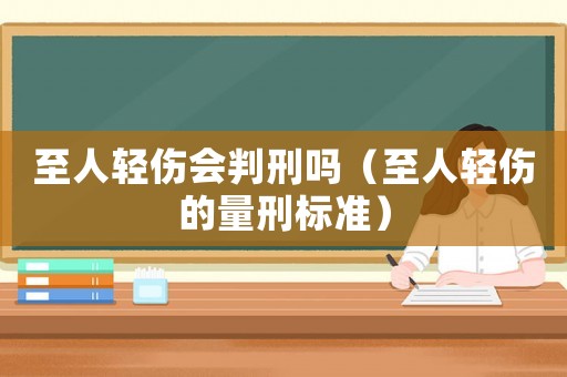 至人輕傷會判刑嗎（至人輕傷的量刑標準）