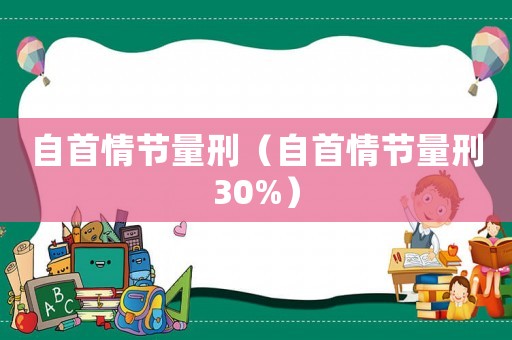 自首情節(jié)量刑（自首情節(jié)量刑30%）