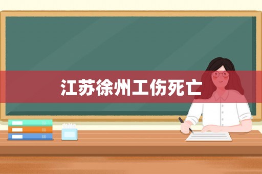江蘇徐州工傷死亡