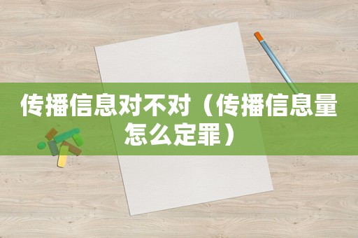 傳播信息對不對（傳播信息量怎么定罪）