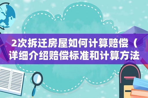 2次拆遷房屋如何計算賠償（詳細介紹賠償標準和計算方法）