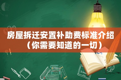 房屋拆遷安置補(bǔ)助費(fèi)標(biāo)準(zhǔn)介紹（你需要知道的一切）