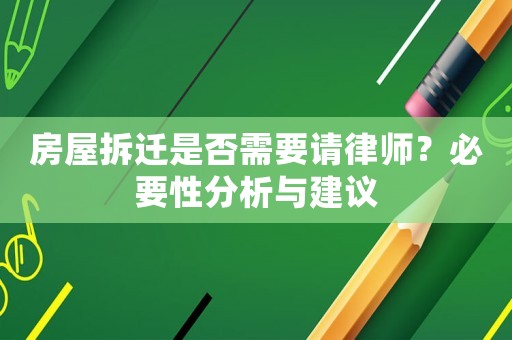 房屋拆遷是否需要請律師？必要性分析與建議