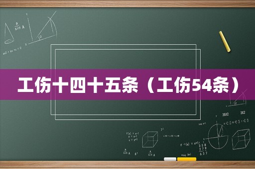 工傷十四十五條（工傷54條）