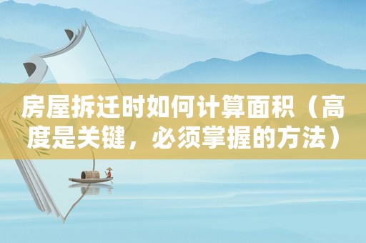 房屋拆遷時如何計算面積（高度是關鍵，必須掌握的方法）