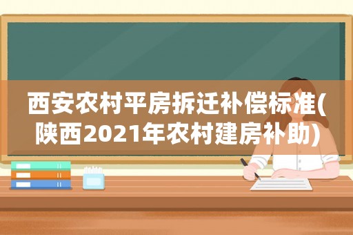 西安農(nóng)村平房拆遷補(bǔ)償標(biāo)準(zhǔn)(陜西2021年農(nóng)村建房補(bǔ)助)