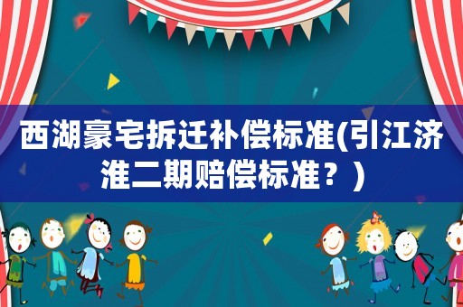 西湖豪宅拆遷補償標準(引江濟淮二期賠償標準？)