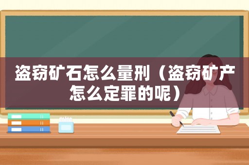 盜竊礦石怎么量刑（盜竊礦產怎么定罪的呢）