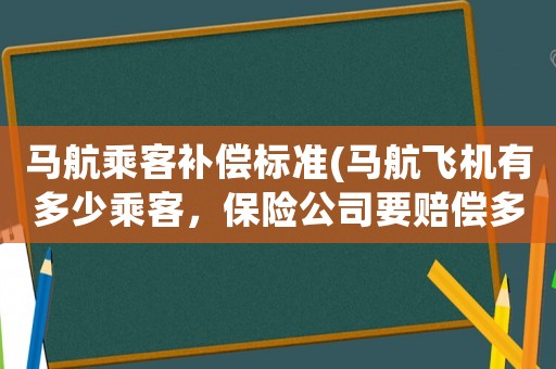 馬航乘客補償標準(馬航飛機有多少乘客，保險公司要賠償多少錢？)