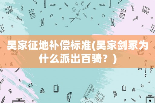 吳家征地補償標準(吳家劍冢為什么派出百騎？)