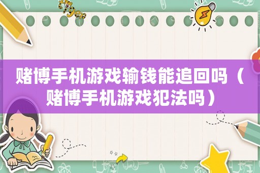 賭博手機游戲輸錢能追回嗎（賭博手機游戲犯法嗎）