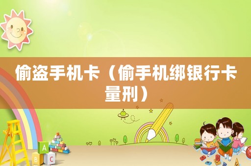 偷盜手機卡（偷手機綁銀行卡量刑）