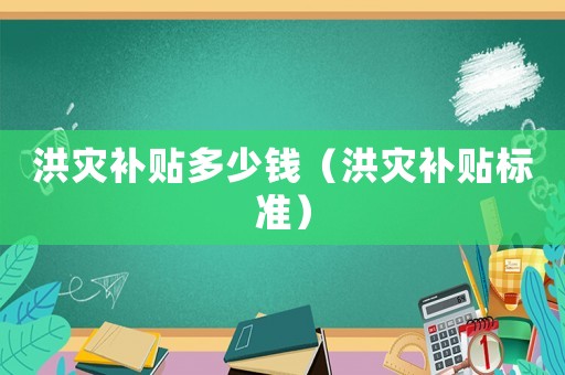洪災補貼多少錢（洪災補貼標準）
