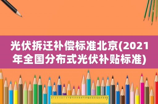 光伏拆遷補償標準北京(2021年全國分布式光伏補貼標準)