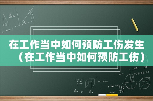 在工作當中如何預防工傷發生（在工作當中如何預防工傷）