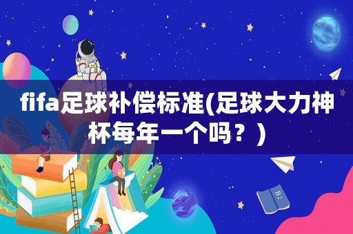 fifa足球補償標準(足球大力神杯每年一個嗎？)