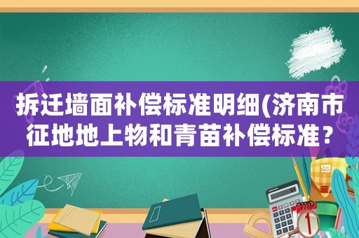 拆遷墻面補償標準明細(濟南市征地地上物和青苗補償標準？)