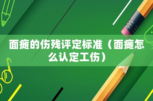 面癱的傷殘評定標準（面癱怎么認定工傷）